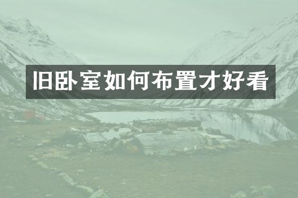 旧卧室如何布置才好看
