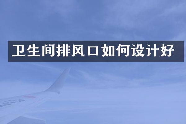 卫生间排风口如何设计好