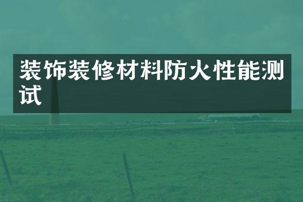 装饰装修材料防火性能测试