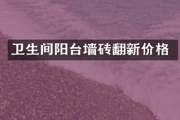 卫生间阳台墙砖翻新价格