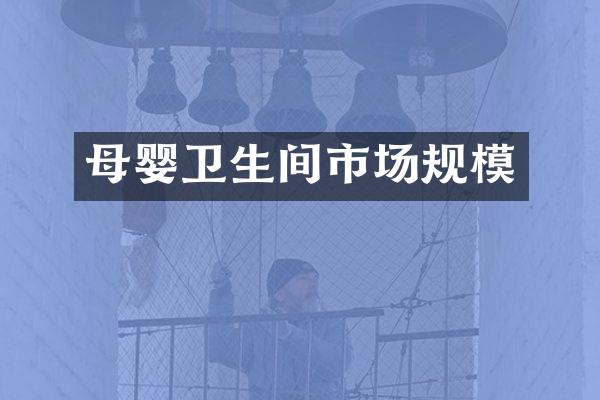 母婴卫生间市场规模