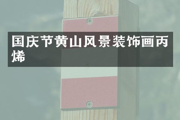国庆节黄山风景装饰画丙烯