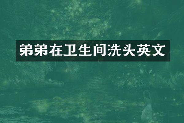 弟弟在卫生间洗头英文