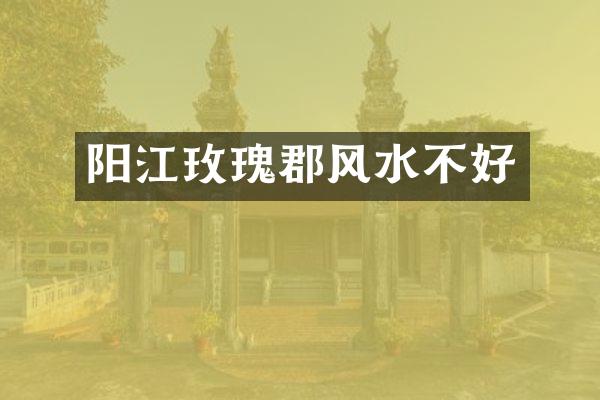 阳江玫瑰郡风水不好