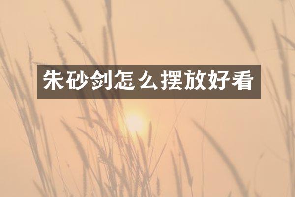 朱砂剑怎么摆放好看
