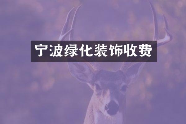 宁波绿化装饰收费