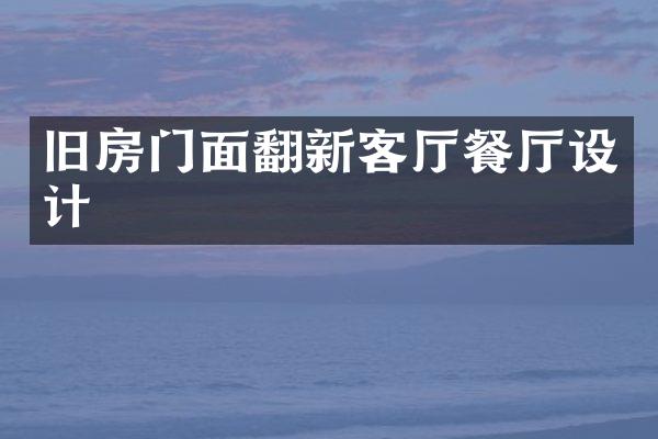 旧房门面翻新客厅餐厅设计