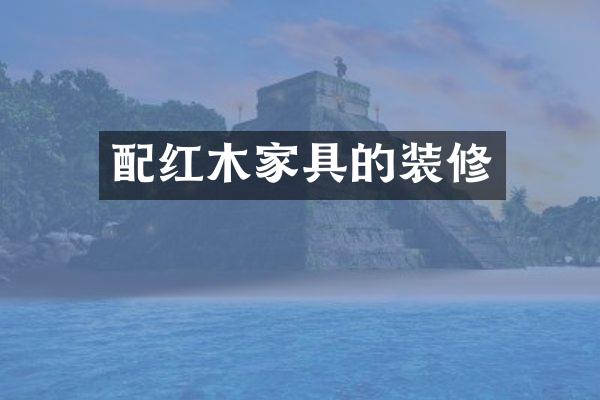 配红木家具的装修