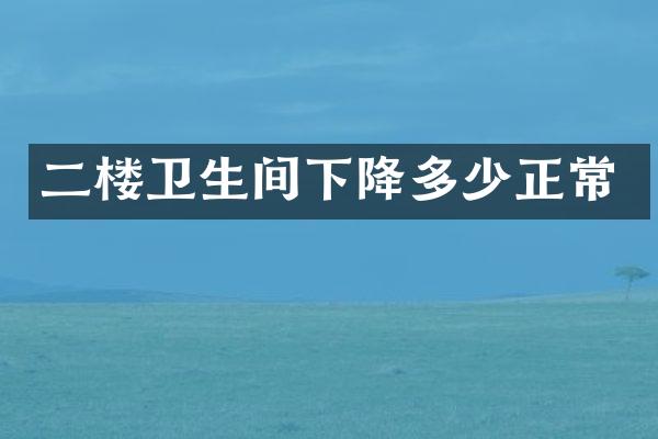 二楼卫生间下降多少正常