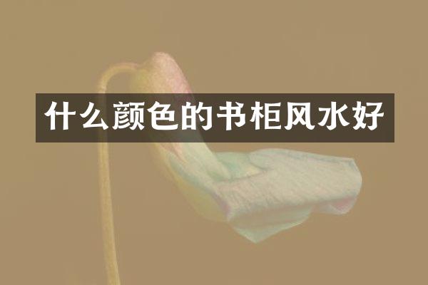 什么颜色的书柜风水好