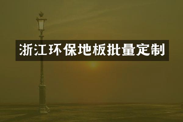 浙江环保地板批量定制