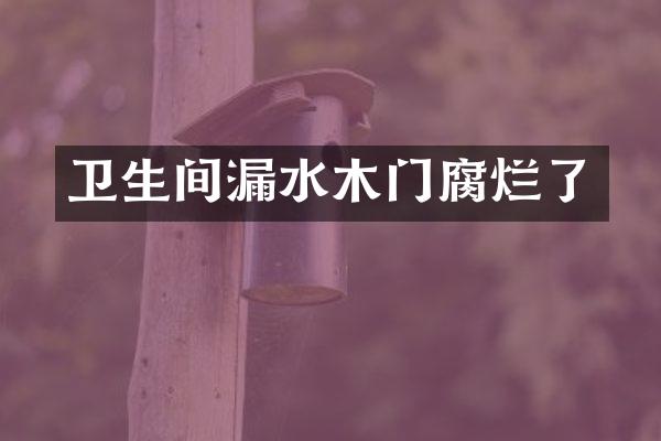 卫生间漏水木门腐烂了