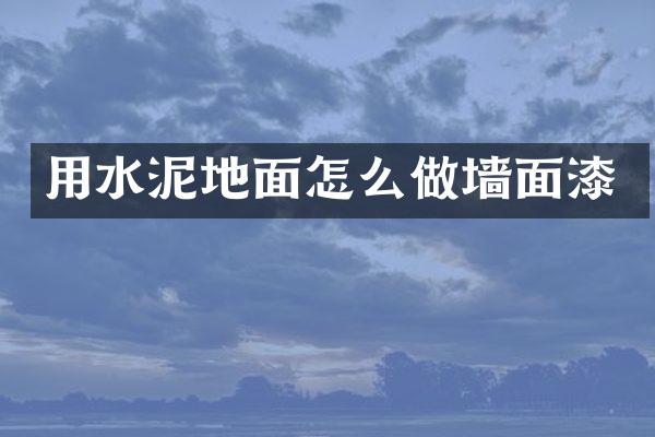 用水泥地面怎么做墙面漆