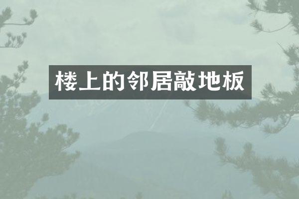 楼上的邻居敲地板