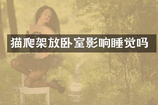 猫爬架放卧室影响睡觉吗