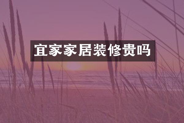 宜家家居装修贵吗