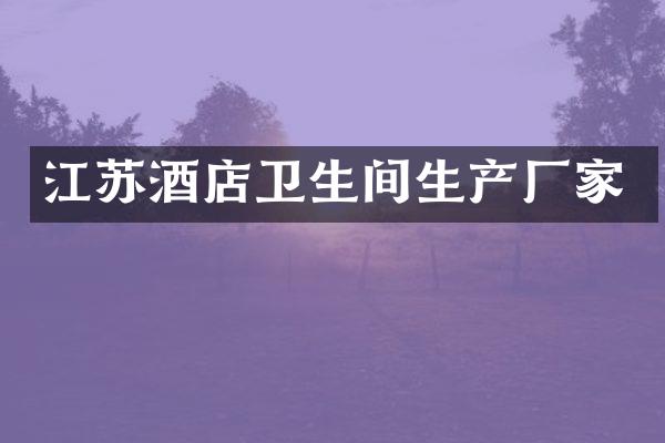 江苏酒店卫生间生产厂家