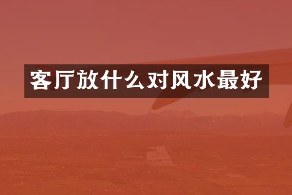 客厅放什么对风水最好