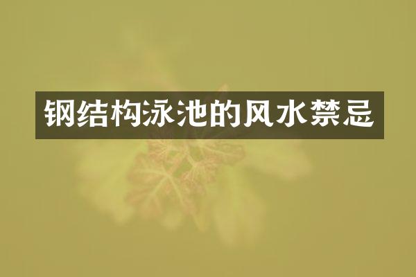 钢结构泳池的风水禁忌