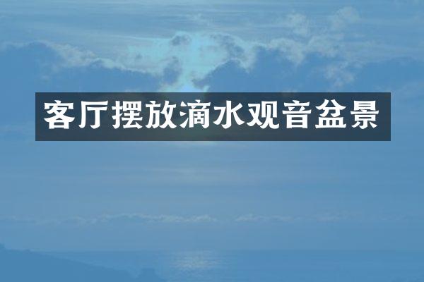 客厅摆放滴水观音盆景