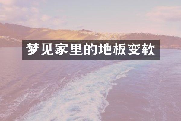 梦见家里的地板变软