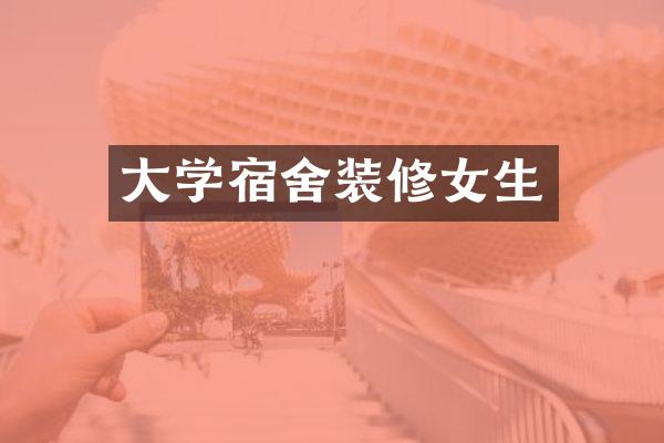 大学宿舍装修女生