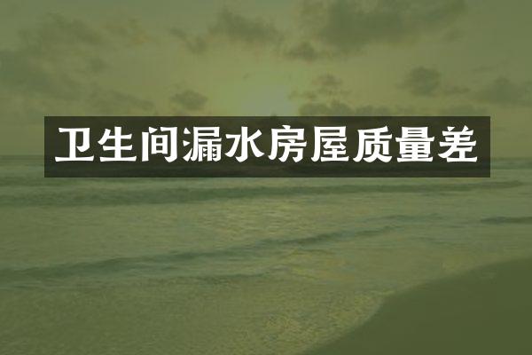 卫生间漏水房屋质量差