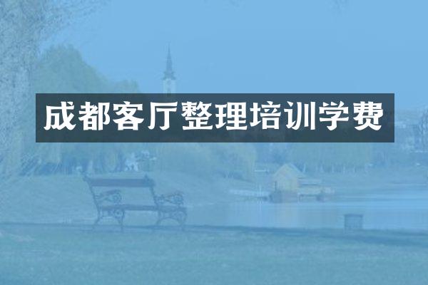 成都客厅整理培训学费
