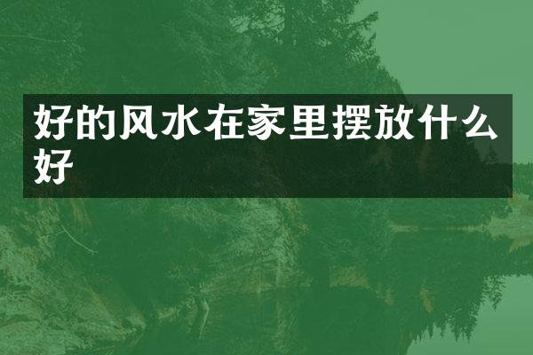 好的风水在家里摆放什么好