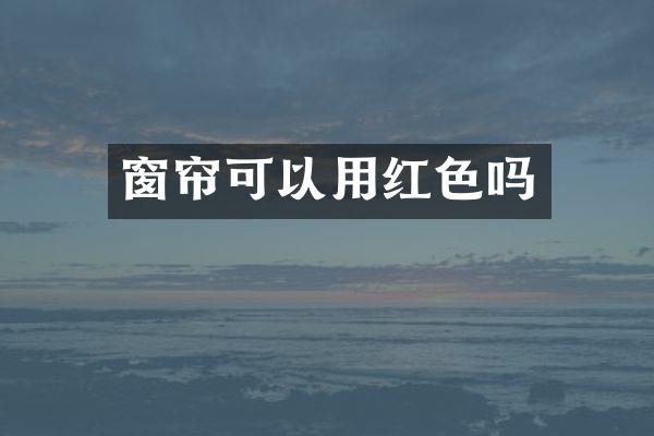 窗帘可以用红色吗