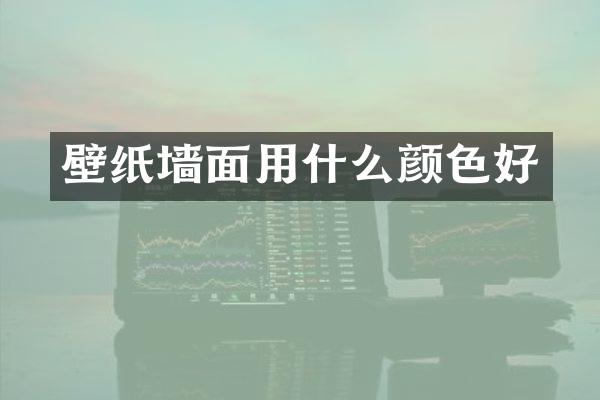 壁纸墙面用什么颜色好