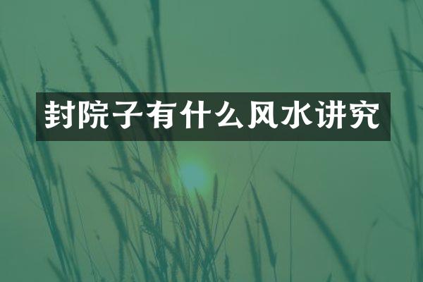 封院子有什么风水讲究