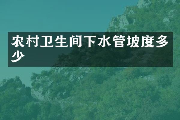 农村卫生间下水管坡度多少
