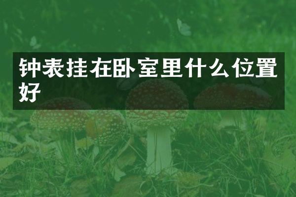 钟表挂在卧室里什么位置好