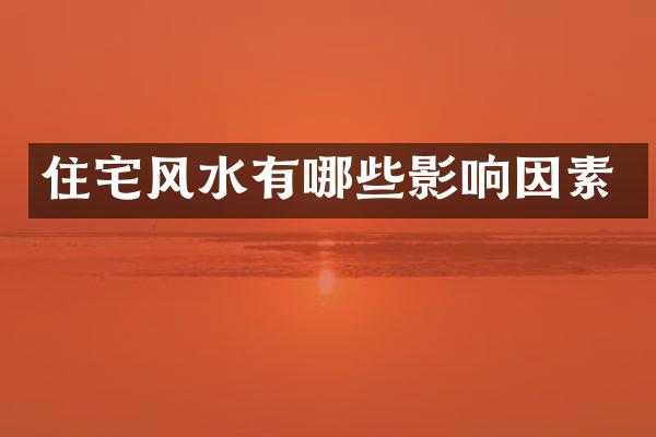 住宅风水有哪些影响因素