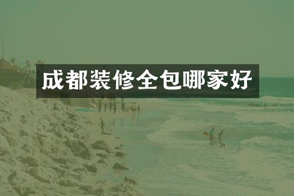 成都装修全包哪家好