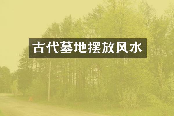 古代墓地摆放风水