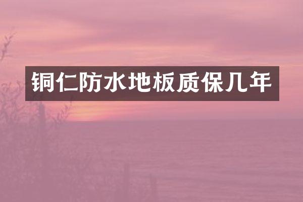 铜仁防水地板质保几年