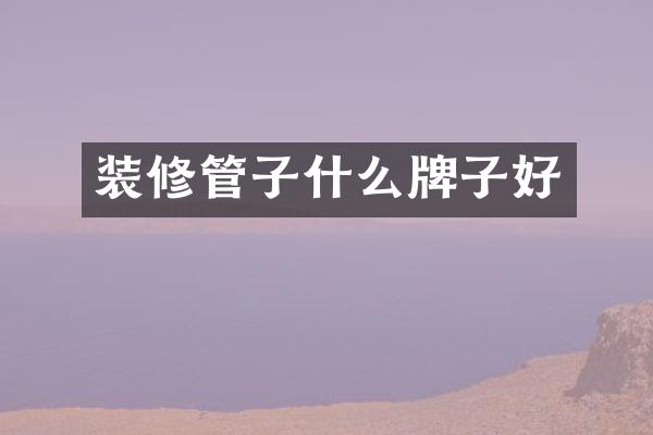 装修管子什么牌子好