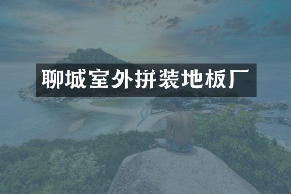 聊城室外拼装地板厂