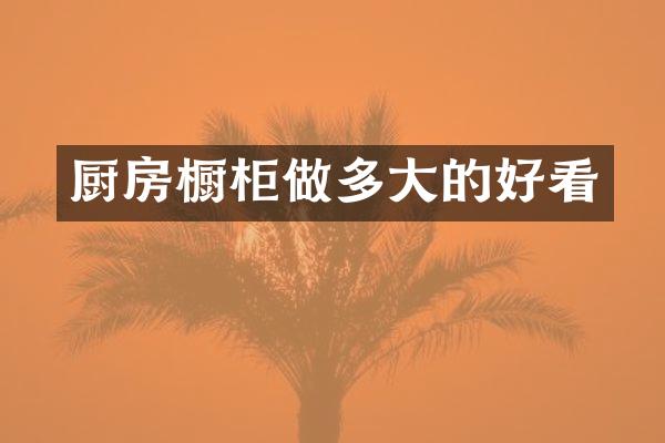 厨房橱柜做多大的好看