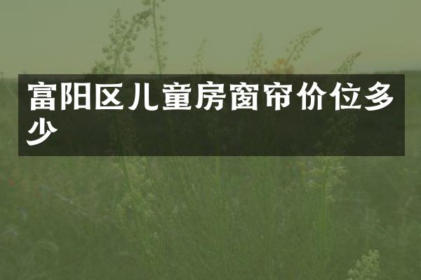 富阳区儿童房窗帘价位多少