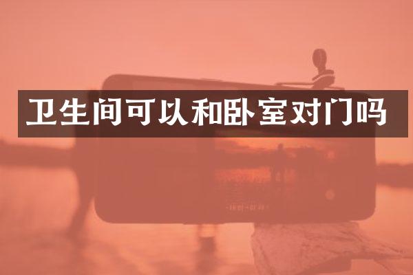 卫生间可以和卧室对门吗