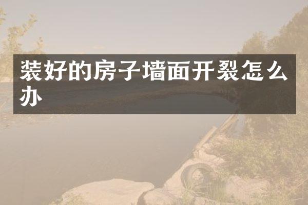装好的房子墙面开裂怎么办