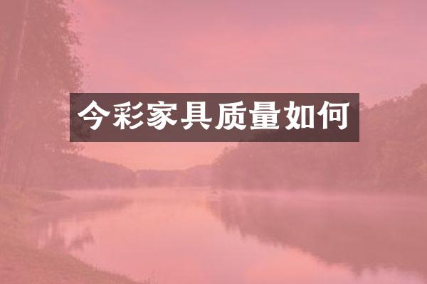 今彩家具质量如何