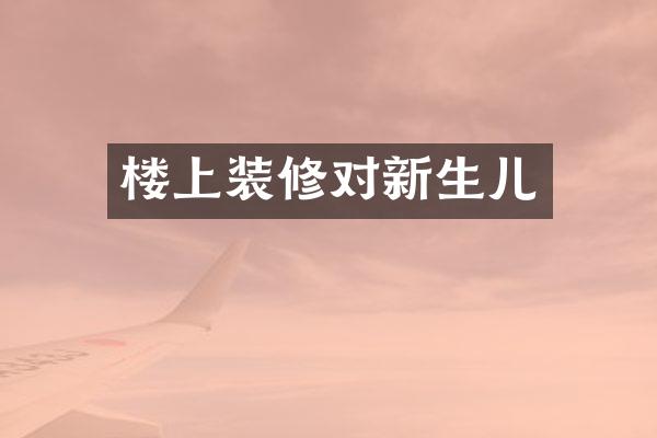 楼上装修对新生儿