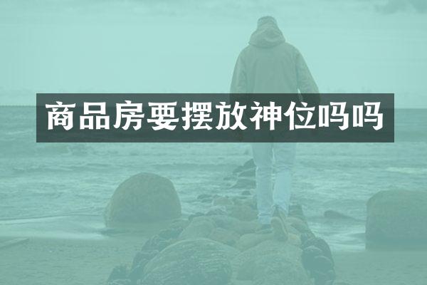 商品房要摆放神位吗吗