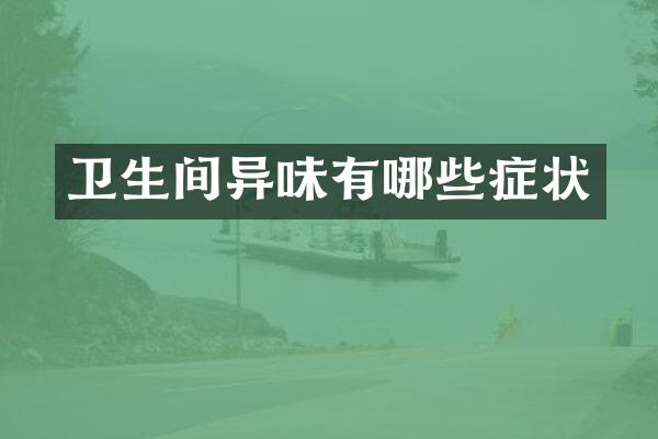 卫生间异味有哪些症状