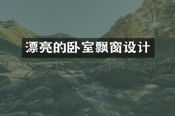 漂亮的卧室飘窗设计