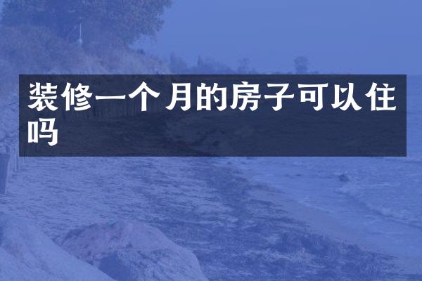 装修一个月的房子可以住吗